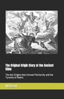 The Original Origin Story of the Ancient Bible: The lost Origins that Unravel Patriarchy and the Tyranny of Rulers 1979703892 Book Cover