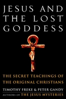 Jesus and the Lost Goddess: The Secret Teachings of the Original Christians 0609607677 Book Cover