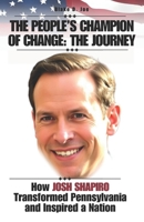 THE PEOPLE’S CHAMPION OF CHANGE: THE JOURNEY: How JOSH SHAPIRO Transformed Pennsylvania and Inspired a Nation B0DSLB2TPX Book Cover