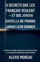 5 Secrets que les Français veulent — et que Jordan Bardella ne pourra jamais leur donner: Au cœur de la guerre cachée entre le désir d’un peuple et l’ascension de son nouveau visage du pouvoir B0FW5SJDK6 Book Cover