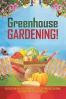 Greenhouse Gardening!: Discover And Quickly Learn How To Use Greenhouse's To Grow Vegetables And Do It Organically! 1641939621 Book Cover