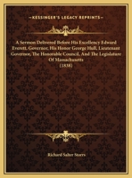 A Sermon Delivered Before His Excellency Edward Everett, Governor, His Honor George Hull, Lieutenant Governor, the Honorable Council, and the Legislature of Massachusetts, on the Anniversary Election, 1275804640 Book Cover