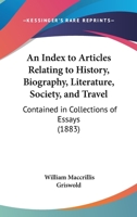 An Index To Articles Relating To History, Biography, Literature, Society, And Travel: Contained In Collections Of Essays 1164572792 Book Cover