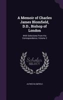 A Memoir of Charles James Blomfield, D.D., Bishop of London: With Selections from His Correspondence, Volume 2 1359103546 Book Cover