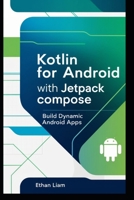 KOTLIN FOR ANDROID WITH JETPACK COMPOSE: Building Dynamic Android Apps B0DSWCTV7D Book Cover