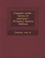 L'�pop�e serbe: Heros et martyrs 1294457357 Book Cover