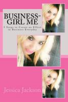 Business-Girl Me: 5 Steps to Create an Effect in Business Everyday 149471518X Book Cover