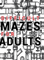 Mazes for Adults Difficult: Adult Puzzle Mazes Book 99 Difficult Mazes and Labyrinth Can you escape the maze? B0DSCB2XRG Book Cover