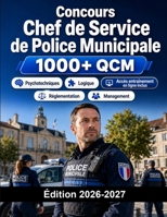 Concours Chef de Service de Police Municipale: Police Municipale Catégorie B : QCM, réglementation, management, cas pratiques et oral B0H6V63PYN Book Cover