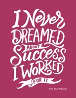 I Never Dreamed About Success I Worked For It: Five Year Planner: 2020-2024 Monthly Planner 8.5 x 11 (Inspirational Planner 2020) 169213387X Book Cover