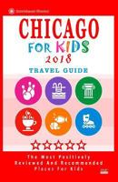 Chicago For Kids 2018: Places for Kids to Visit in Chicago (Kids Activities & Entertainment 2018) 1985724995 Book Cover
