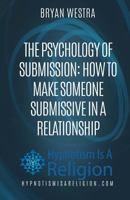 The Psychology of Submission: How to Make Someone Submissive in a Relationship 1530512581 Book Cover