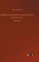 Narrative of a Journey to the Shores of the Polar Sea, in the Years 1819-20-21-22, Volume 1 1589762398 Book Cover