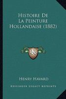 Histoire de La Peinture Hollandaise (Nouvelle A(c)Dition) (A0/00d.1881) 1148733647 Book Cover