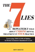 Th 7 LIEs Repeatedly Told About Undone Dental Treatment in Your Practice: Uncovering thousands of Dollars in Dental Treatment Abandoned As Lost 1707562121 Book Cover