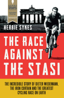 The Race Against the Stasi: The Incredible Story of Dieter Wiedemann, the Iron Curtain and the Greatest Cycling Race on Earth 1781315361 Book Cover
