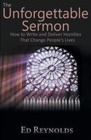 The Unforgettable Sermon; How to Write and Deliver Homilies That Change People's Lives 0692019146 Book Cover