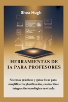 HERRAMIENTAS DE IA PARA PROFESORES: Sistemas prácticos y guías listas para simplificar la planificación, evaluación e integración tecnológica en el aula (Spanish Edition) B0GZ86HH8N Book Cover