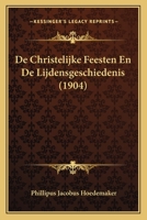 De Christelijke Feesten En De Lijdensgeschiedenis (1904) 1167478096 Book Cover