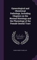 Gynecological and Obstetrical Pathology, Including Chapters on the Normal Histology and the Physiology of the Female Genital Tract 1342218388 Book Cover
