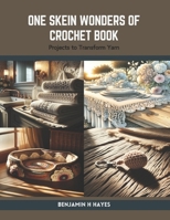 One Skein Wonders of Crochet Book: Projects to Transform Yarn B0CS8XTDGN Book Cover