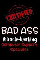 Certified Bad Ass Miracle-Working Computer Support Specialist: Funny Gift Notebook for Employee, Coworker or Boss 1091167621 Book Cover