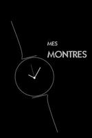 Mes Montres: Livre pour les collectionneurs de montres, amateurs passionnés de belles montres, modèles à aiguilles, modernes ou classiques, ... passion de l’horlogerie (French Edition) B088XXL299 Book Cover
