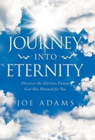 Journey into Eternity: Discover the Glorious Future God Has Planned for You 1973684624 Book Cover