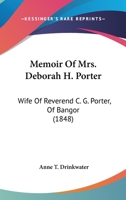 Memoir Of Mrs. Deborah H. Porter: Wife Of Reverend C. G. Porter, Of Bangor 1164897144 Book Cover