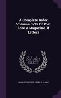 A Complete Index Volumes 1-25 Of Poet Lore A Magazine Of Letters 101944326X Book Cover