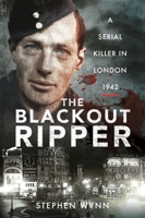 The Blackout Ripper: A Serial Killer in London 1942 1526711788 Book Cover