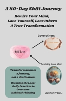A 40-Day Shift Journey-Rewire Your Mind, Love Yourself, Love Others A True Transformation: Breaking the Loop: Daily Practices to Overcome Habitual ... coloring books for Teen and Adult) B0DYF1HKNT Book Cover