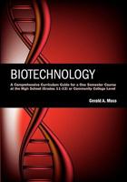 Biotechnology: A Comprehensive Curriculum Guide for a One Semester Course at the High School (grades 11-12) or Community College Level 1419683004 Book Cover