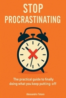 Stop Procrastinating: The practical guide to doing today what you keep postponing B0FF1XJ47X Book Cover