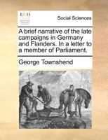 A brief narrative of the late campaigns in Germany and Flanders. In a letter to a member of Parliament. 1171377347 Book Cover