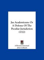 Jus Academicum: Or a Defense of the Peculiar Jurisdiction 116218499X Book Cover