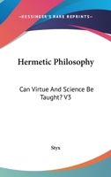 Hermetic Philosophy: Can Virtue And Science Be Taught? V3 1425491278 Book Cover