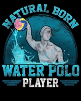 Natural Born Water Polo Player: Natural Born Water Polo Player Cool Waterpolo Athlete 2020-2021 Weekly Planner & Gratitude Journal (110 Pages, 8" x ... Moments of Thankfulness & To Do Lists 1678653187 Book Cover