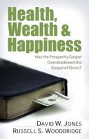Health, Wealth, and Happiness: How the Prosperity Gospel Overshadows the Gospel of Christ 0825445078 Book Cover