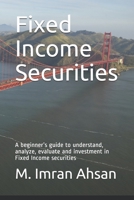 Fixed Income Securities: A beginner's guide to understand, analyze, evaluate and investment in Fixed Income securities B0858TTJSS Book Cover