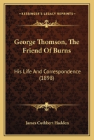 George Thomson, the Friend of Burns, His Life & Correspondence 1015351034 Book Cover