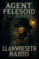 Agent Felesoid and the Return of Helena Van Fokker 1514391678 Book Cover