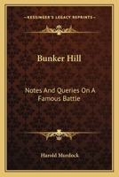 Bunker Hill: Notes and Queries on a Famous Battle, Notes and Queries on a Famous Battle 1163174912 Book Cover