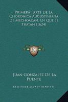 Primera Parte De La Choronica Augustiniana De Mechoacan, En Que Se Tratan (1624) 1167024494 Book Cover