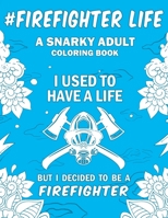 Firefighter Life: A Snarky, Humorous & Relatable Adult Coloring Book For Firefighters 1692994360 Book Cover