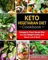 Keto Vegetarian Diet Cookbook: Ketogenic Plant Based Diet to Lose Weight Easily and Never Let It Back 1675024006 Book Cover