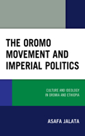 The Oromo Movement and Imperial Politics: Culture and Ideology in Oromia and Ethiopia 1793603391 Book Cover