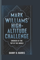 MARK WILLIAMS' HIGH-ALTITUDE CHALLENGE: Snooker at the Top of the World B0DWLT7298 Book Cover