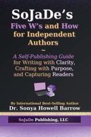 SoJaDe's Five W's and How for Independent Authors: A Self-Publishing Guide for Writing with Clarity, Crafting with Purpose, and Capturing Readers B0FQC8MTN8 Book Cover
