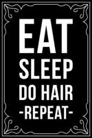 Eat Sleep Do Hair Repeat: This 6X 9 blank line journal makes a great gift idea for any Hair Stylist, Hairdresser, Salon Owner, Barber, Women. 1676445315 Book Cover